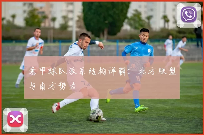 意甲球队派系结构详解：北方联盟与南方势力