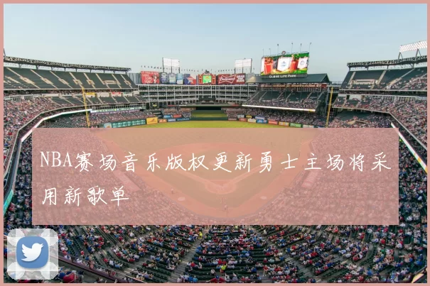 NBA赛场音乐版权更新勇士主场将采用新歌单