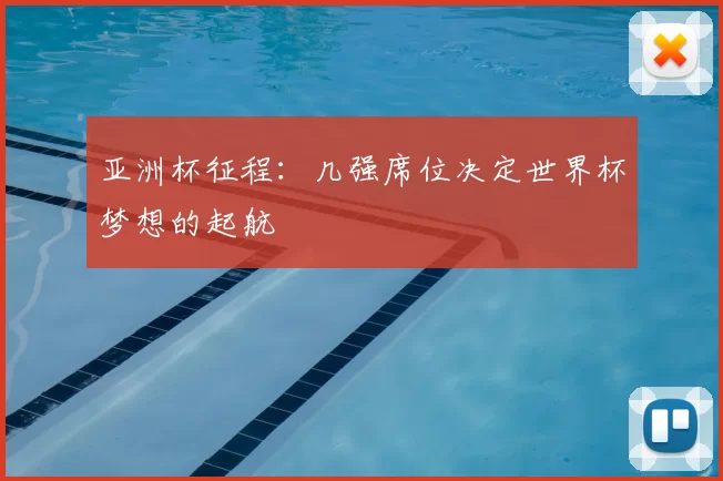 亚洲杯征程：几强席位决定世界杯梦想的起航