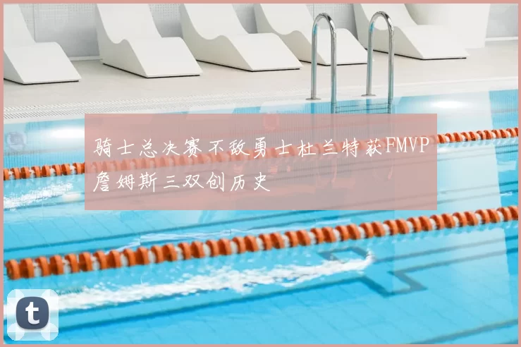 骑士总决赛不敌勇士杜兰特获FMVP詹姆斯三双创历史