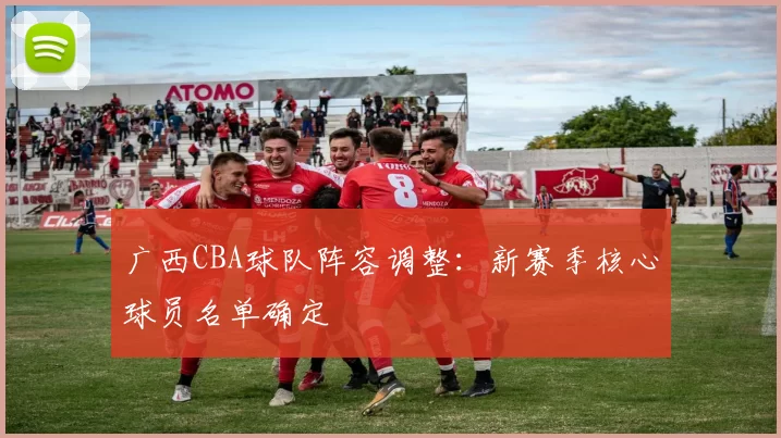 广西CBA球队阵容调整：新赛季核心球员名单确定
