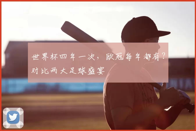 世界杯四年一次，欧冠每年都有？对比两大足球盛宴