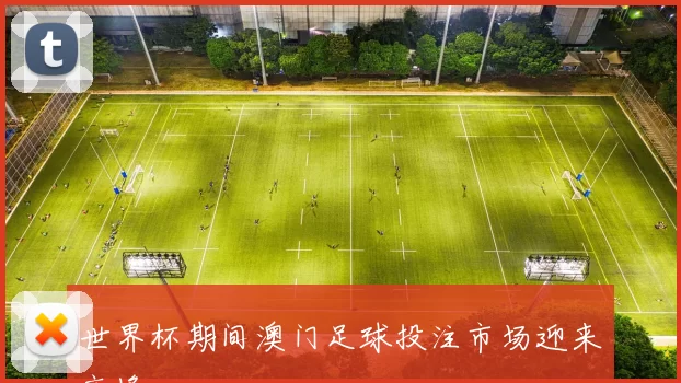 世界杯期间澳门足球投注市场迎来高峰