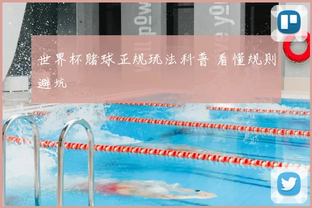 世界杯赌球正规玩法科普 看懂规则避坑