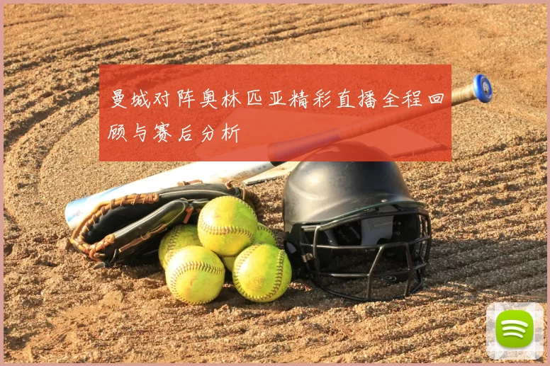曼城对阵奥林匹亚精彩直播全程回顾与赛后分析