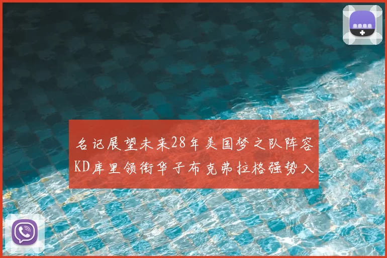 名记展望未来28年美国梦之队阵容KD库里领衔华子布克弗拉格强势入选