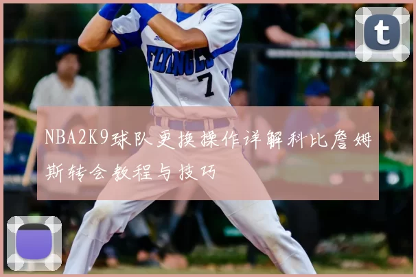 NBA2K9球队更换操作详解科比詹姆斯转会教程与技巧
