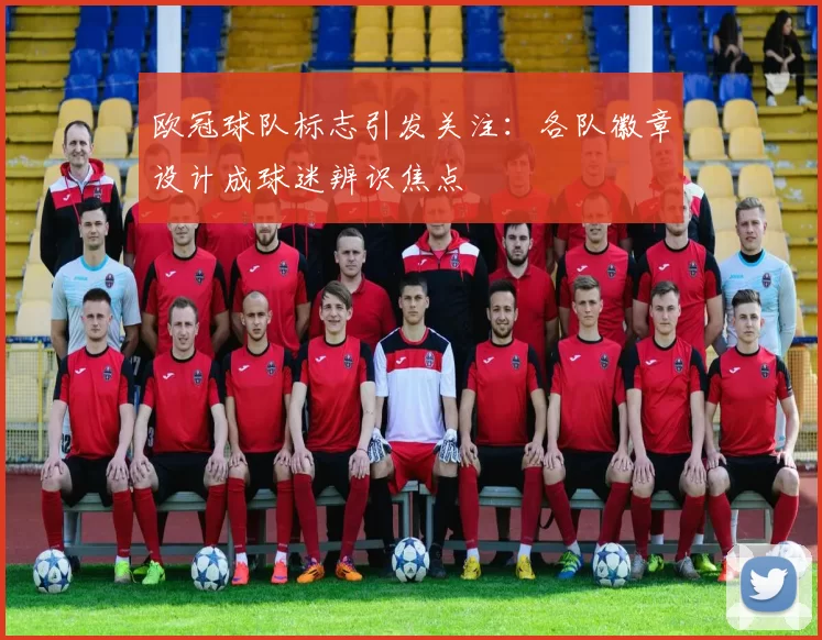 欧冠球队标志引发关注:各队徽章设计成球迷辨识焦点